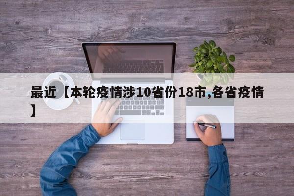 最近【本轮疫情涉10省份18市,各省疫情】