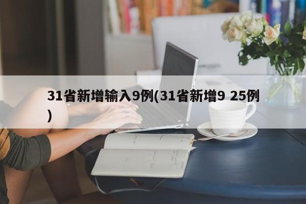 31省新增输入9例(31省新增9 25例)