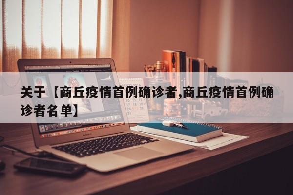 关于【商丘疫情首例确诊者,商丘疫情首例确诊者名单】