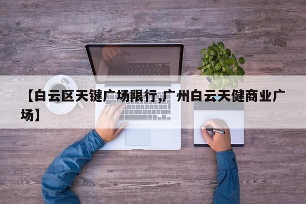 【白云区天键广场限行,广州白云天健商业广场】