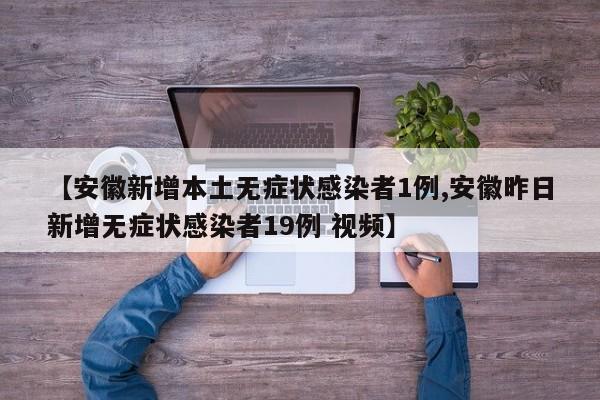 【安徽新增本土无症状感染者1例,安徽昨日新增无症状感染者19例 视频】