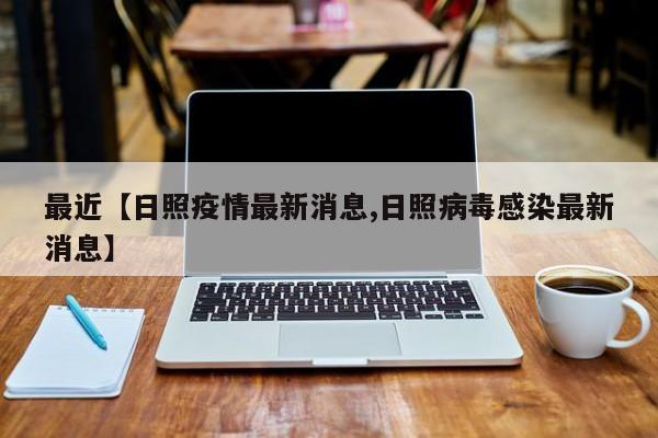 最近【日照疫情最新消息,日照病毒感染最新消息】