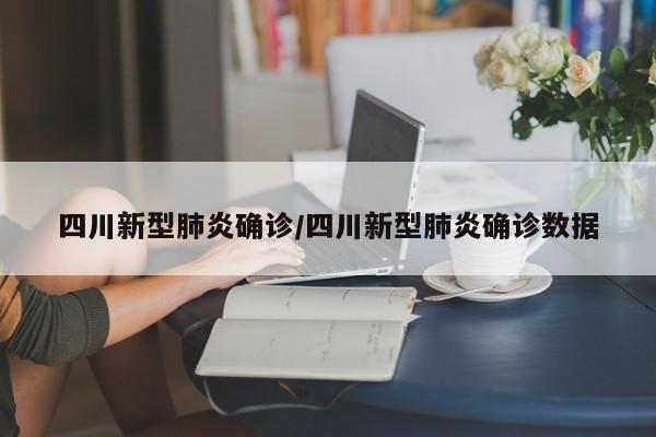 四川新型肺炎确诊/四川新型肺炎确诊数据