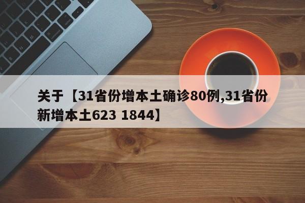 关于【31省份增本土确诊80例,31省份新增本土623 1844】