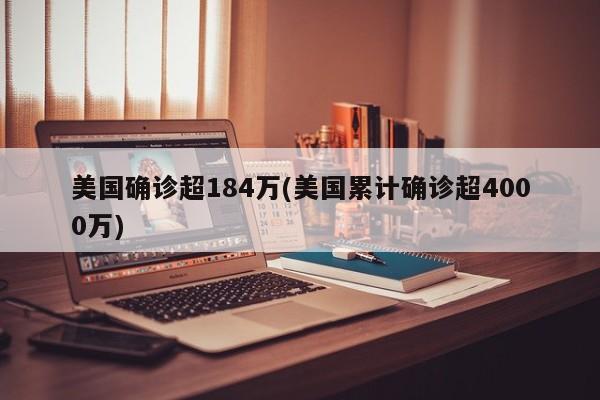美国确诊超184万(美国累计确诊超4000万)