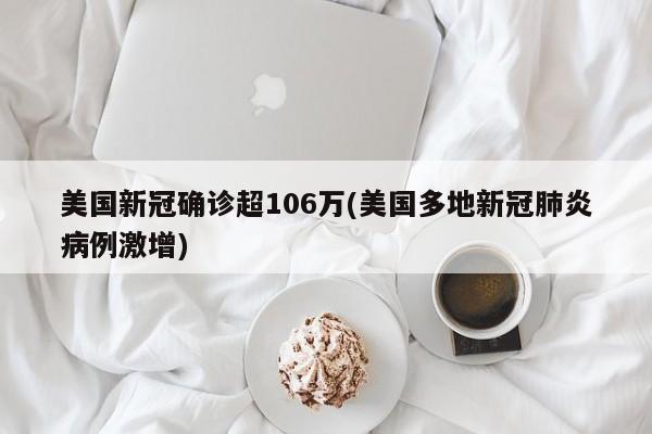 美国新冠确诊超106万(美国多地新冠肺炎病例激增)
