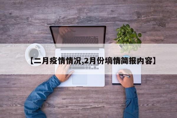 【二月疫情情况,2月份墒情简报内容】