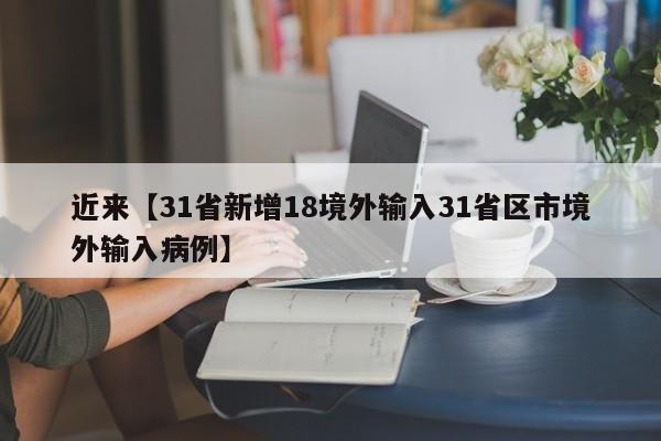近来【31省新增18境外输入31省区市境外输入病例】