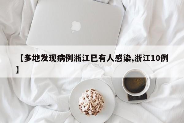 【多地发现病例浙江已有人感染,浙江10例】