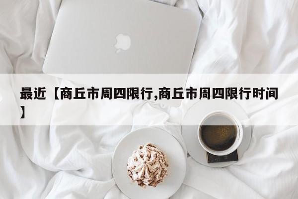 最近【商丘市周四限行,商丘市周四限行时间】
