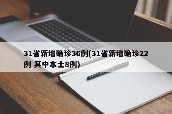 31省新增确诊36例(31省新增确诊22例 其中本土8例)