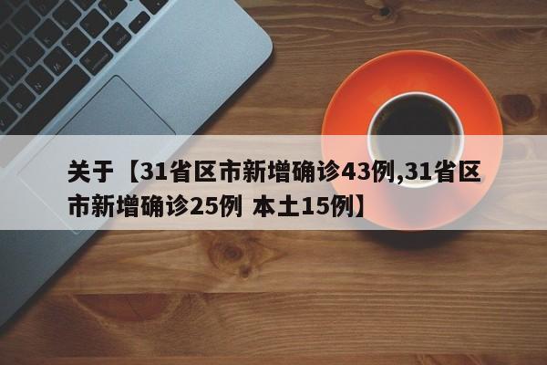 关于【31省区市新增确诊43例,31省区市新增确诊25例 本土15例】