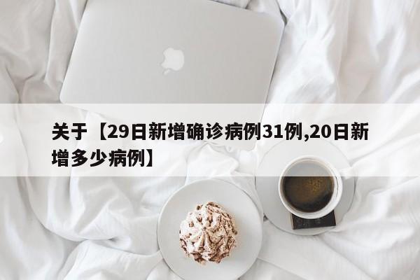 关于【29日新增确诊病例31例,20日新增多少病例】