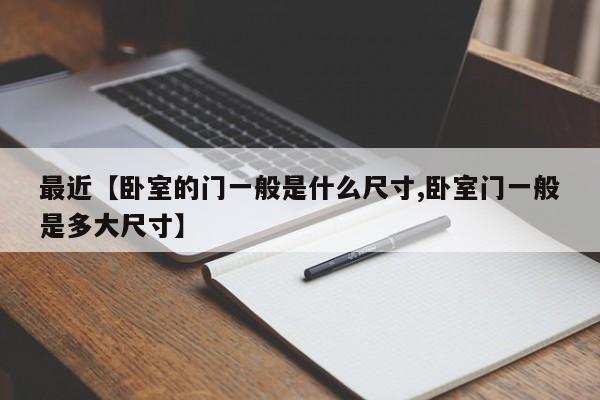 最近【卧室的门一般是什么尺寸,卧室门一般是多大尺寸】