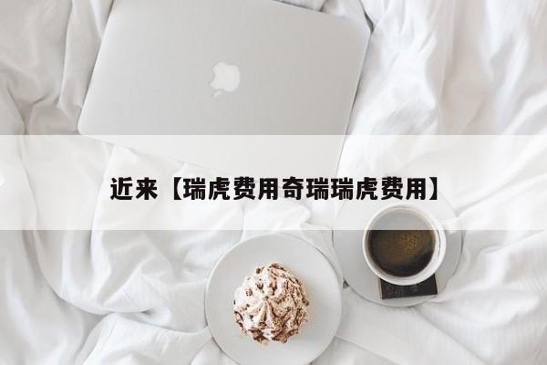 近来【瑞虎费用奇瑞瑞虎费用】