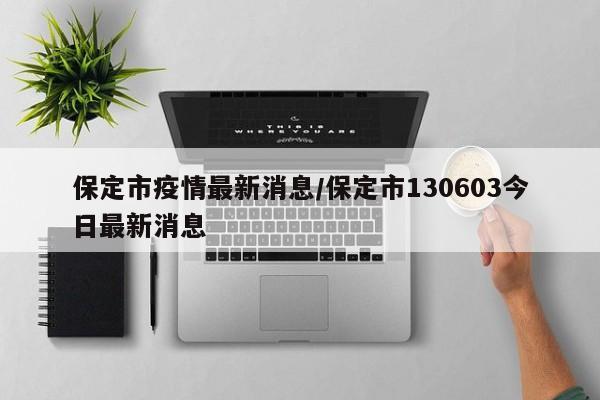 保定市疫情最新消息/保定市130603今日最新消息