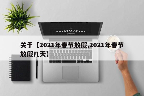 关于【2021年春节放假,2021年春节放假几天】