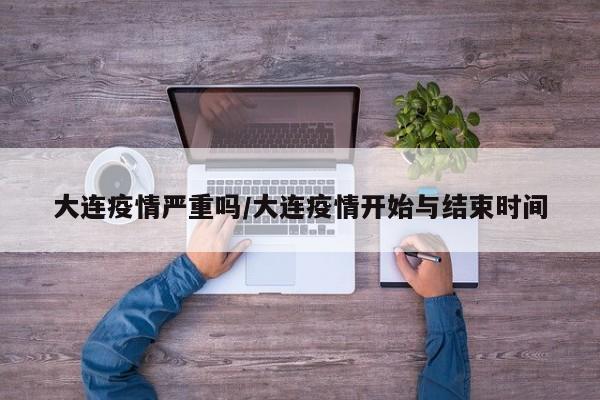 大连疫情严重吗/大连疫情开始与结束时间