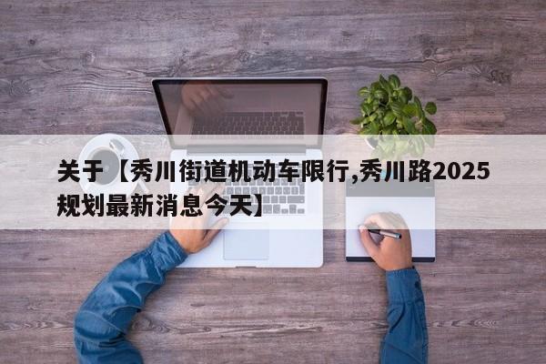 关于【秀川街道机动车限行,秀川路2025规划最新消息今天】