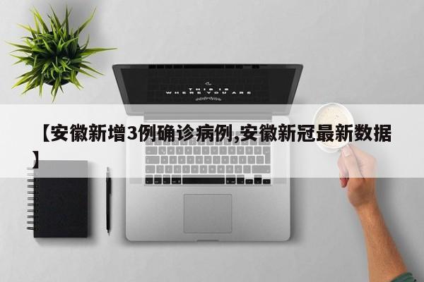 【安徽新增3例确诊病例,安徽新冠最新数据】