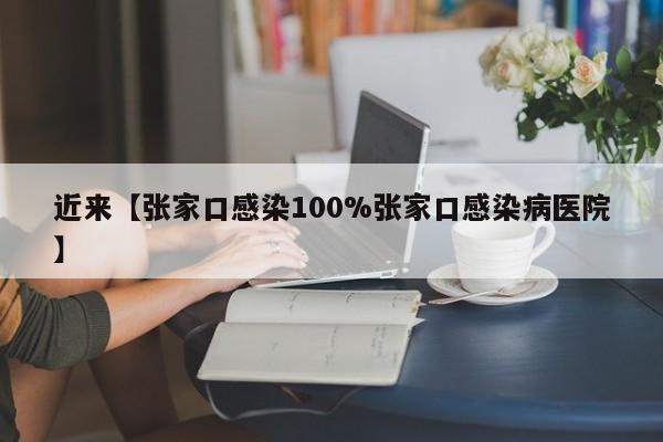 近来【张家口感染100%张家口感染病医院】