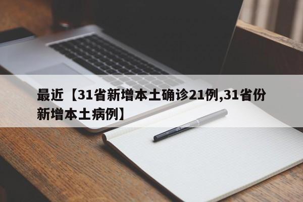 最近【31省新增本土确诊21例,31省份新增本土病例】