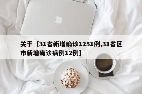 关于【31省新增确诊1251例,31省区市新增确诊病例12例】