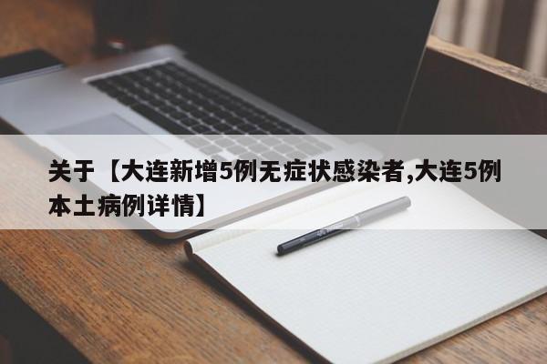 关于【大连新增5例无症状感染者,大连5例本土病例详情】