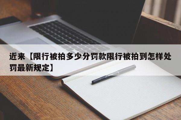 近来【限行被拍多少分罚款限行被拍到怎样处罚最新规定】