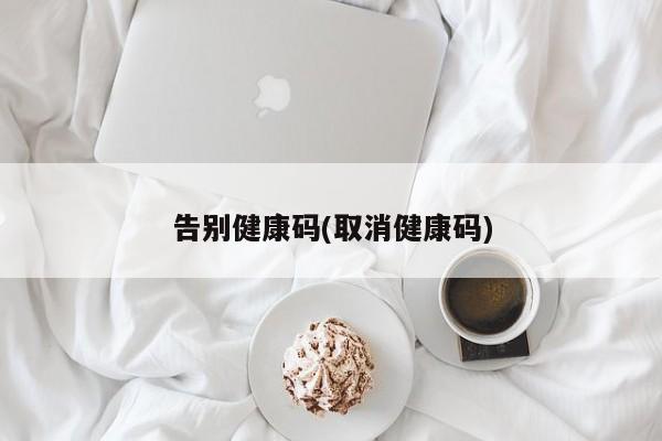 告别健康码(取消健康码)