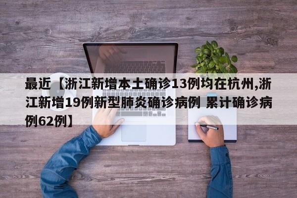 最近【浙江新增本土确诊13例均在杭州,浙江新增19例新型肺炎确诊病例 累计确诊病例62例】
