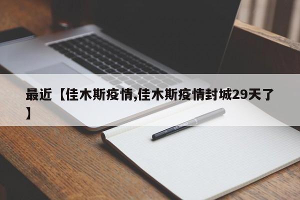 最近【佳木斯疫情,佳木斯疫情封城29天了】