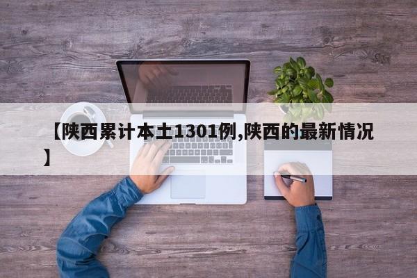 【陕西累计本土1301例,陕西的最新情况】