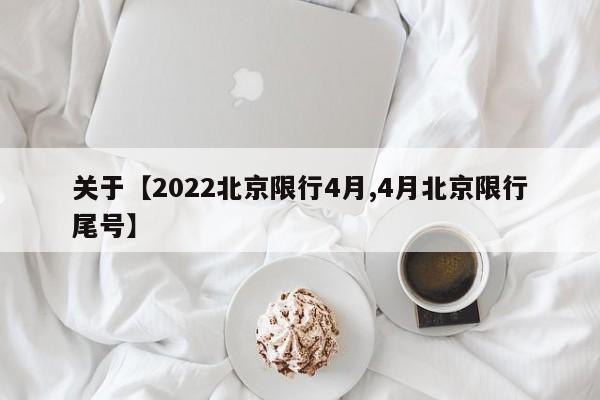关于【2022北京限行4月,4月北京限行尾号】