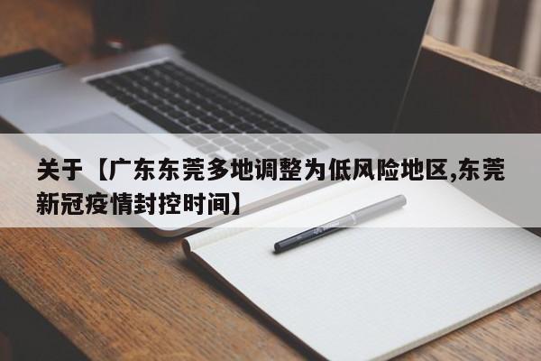 关于【广东东莞多地调整为低风险地区,东莞新冠疫情封控时间】