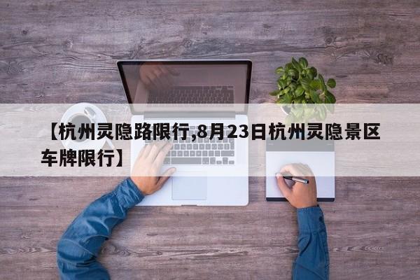 【杭州灵隐路限行,8月23日杭州灵隐景区车牌限行】