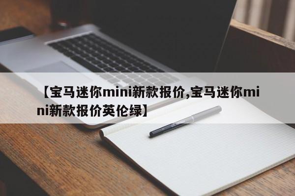 【宝马迷你mini新款报价,宝马迷你mini新款报价英伦绿】