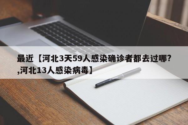 最近【河北3天59人感染确诊者都去过哪?,河北13人感染病毒】