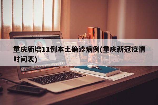 重庆新增11例本土确诊病例(重庆新冠疫情时间表)