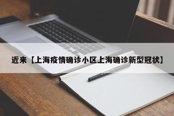 近来【上海疫情确诊小区上海确诊新型冠状】