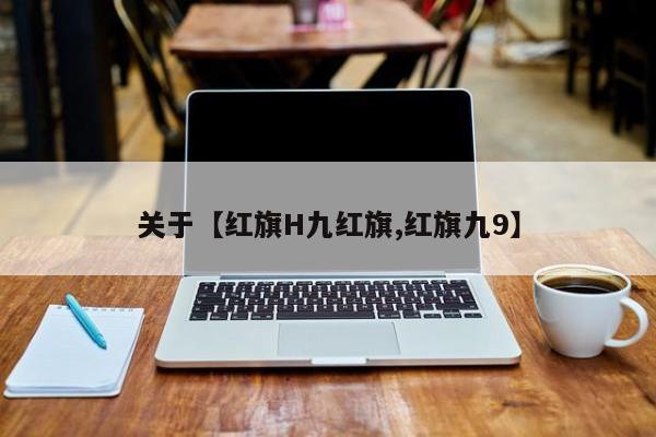 关于【红旗H九红旗,红旗九9】