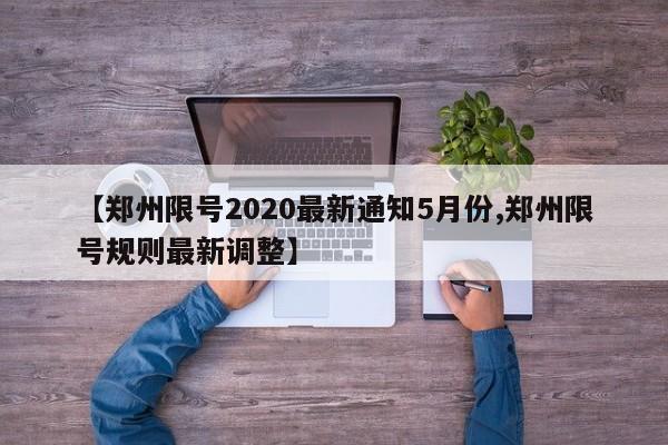 【郑州限号2020最新通知5月份,郑州限号规则最新调整】