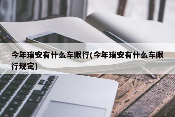 今年瑞安有什么车限行(今年瑞安有什么车限行规定)