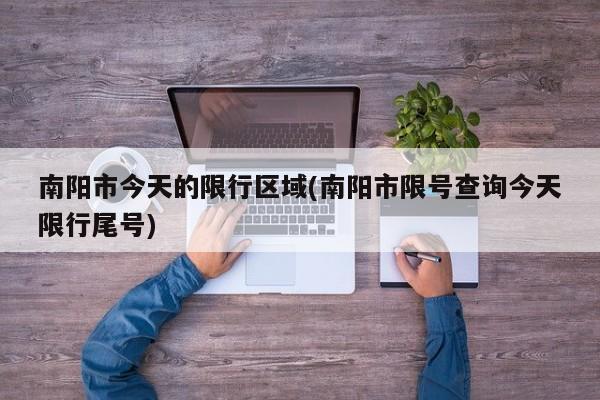 南阳市今天的限行区域(南阳市限号查询今天限行尾号)