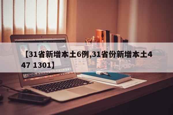 【31省新增本土6例,31省份新增本土447 1301】