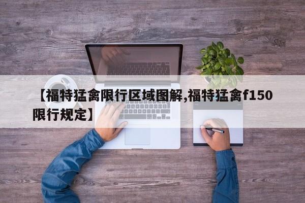 【福特猛禽限行区域图解,福特猛禽f150限行规定】