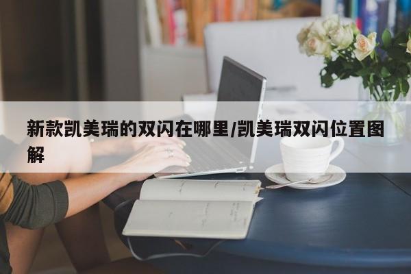 新款凯美瑞的双闪在哪里/凯美瑞双闪位置图解