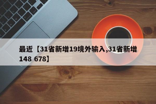 最近【31省新增19境外输入,31省新增148 678】