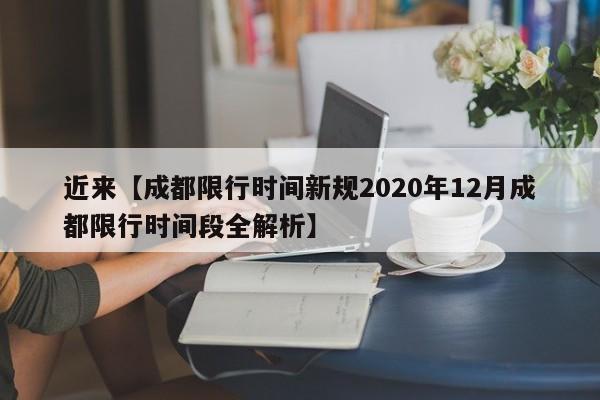 近来【成都限行时间新规2020年12月成都限行时间段全解析】