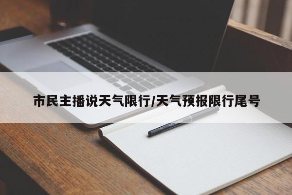市民主播说天气限行/天气预报限行尾号